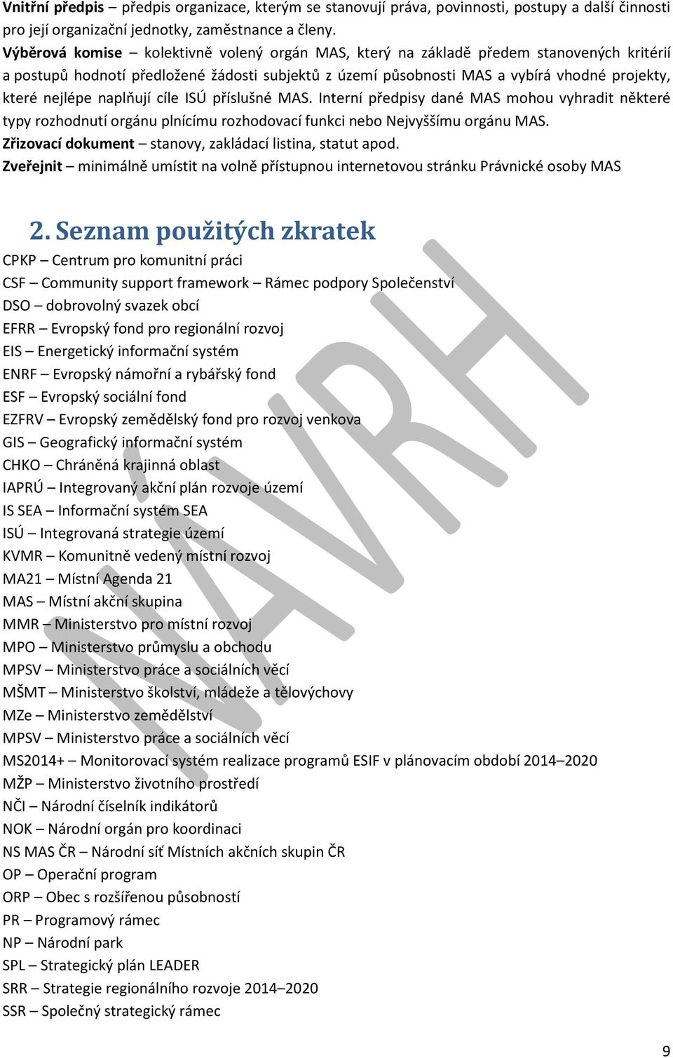 naplňují cíle ISÚ příslušné MAS. Interní předpisy dané MAS mohou vyhradit některé typy rozhodnutí orgánu plnícímu rozhodovací funkci nebo Nejvyššímu orgánu MAS.