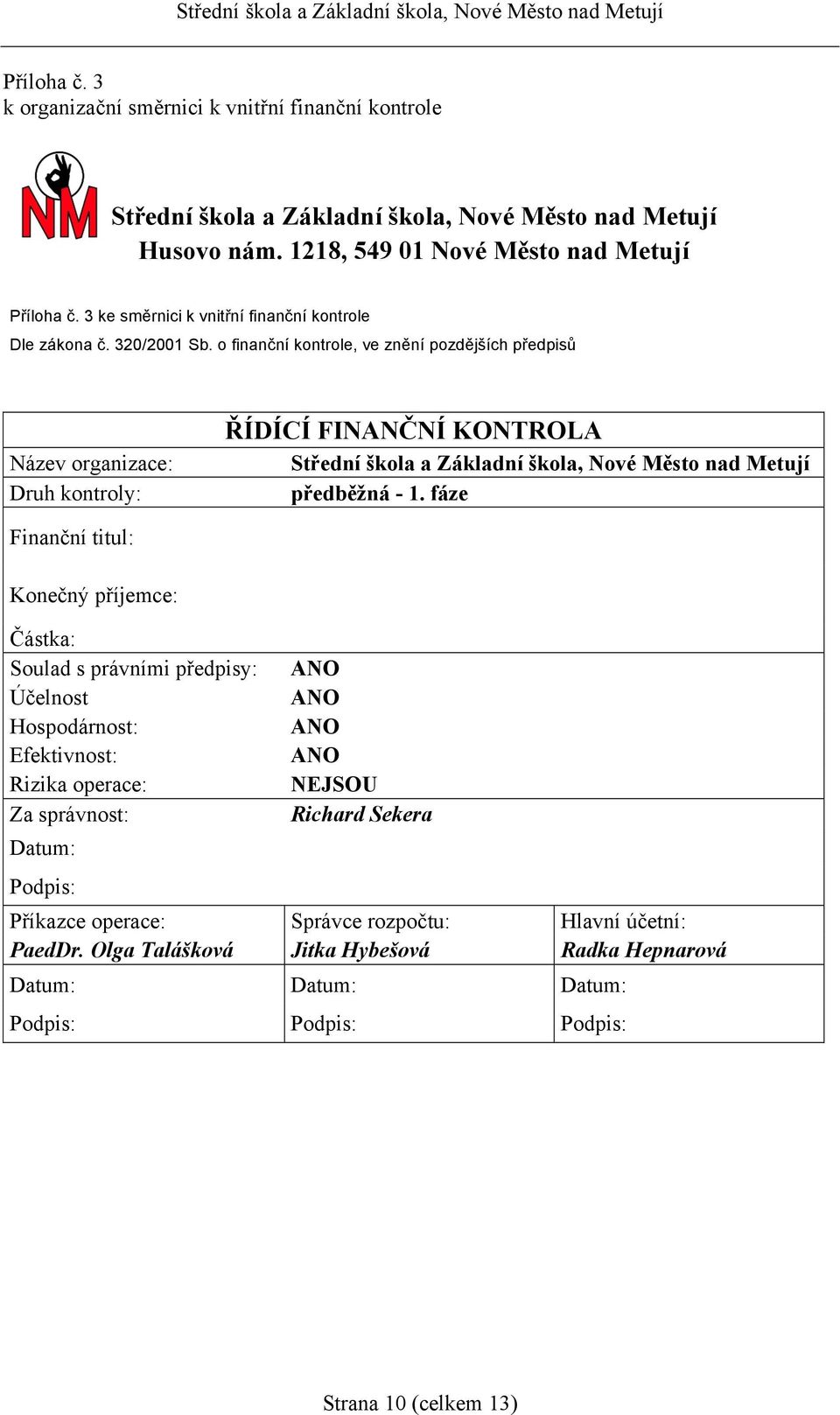 o finanční kontrole, ve znění pozdějších předpisů Název organizace: Druh kontroly: ŘÍDÍCÍ FINANČNÍ KONTROLA Střední škola a Základní škola, Nové Město nad Metují předběžná - 1.