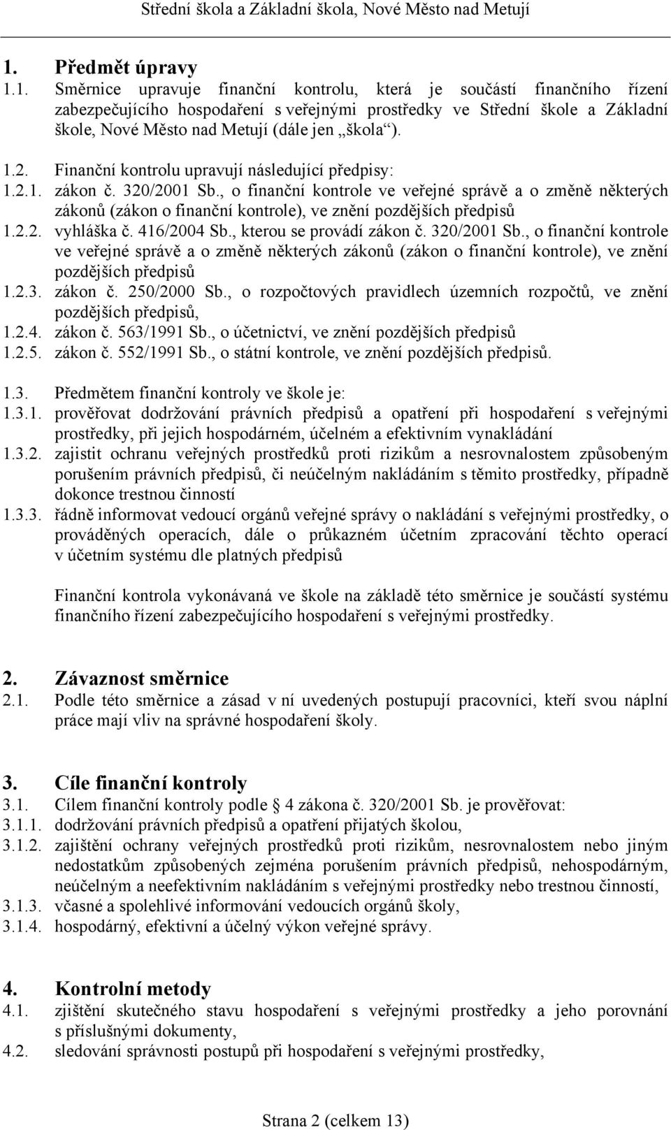 , o finanční kontrole ve veřejné správě a o změně některých zákonů (zákon o finanční kontrole), ve znění pozdějších předpisů 1.2.2. vyhláška č. 416/2004 Sb., kterou se provádí zákon č. 320/2001 Sb.