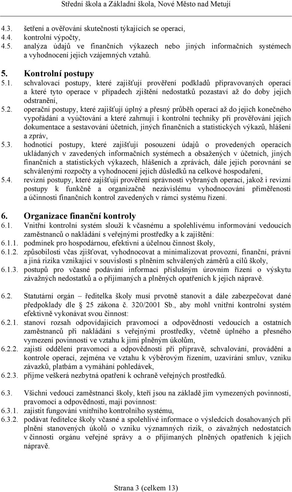 2. operační postupy, které zajišťují úplný a přesný průběh operací až do jejich konečného vypořádání a vyúčtování a které zahrnují i kontrolní techniky při prověřování jejich dokumentace a