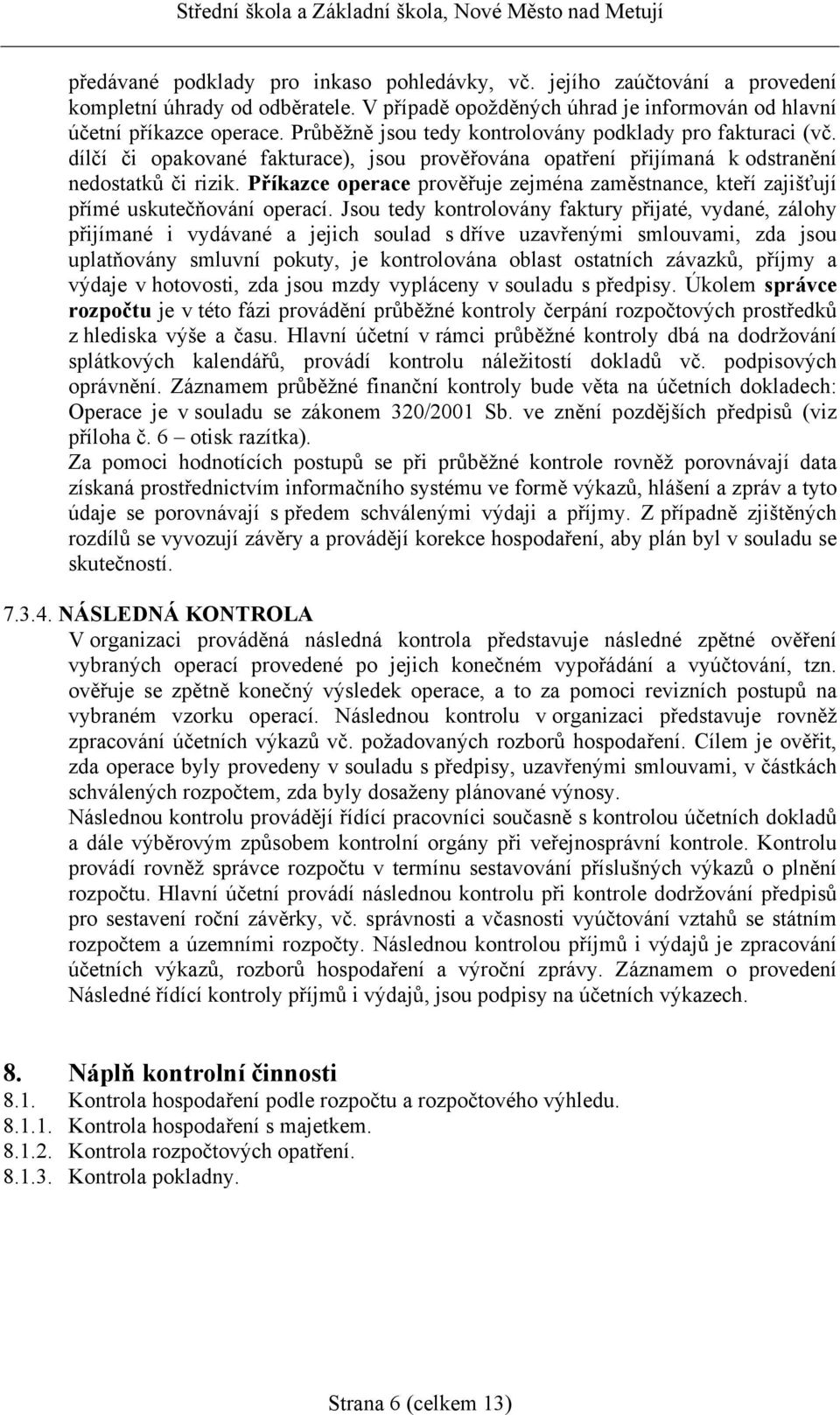 Příkazce operace prověřuje zejména zaměstnance, kteří zajišťují přímé uskutečňování operací.