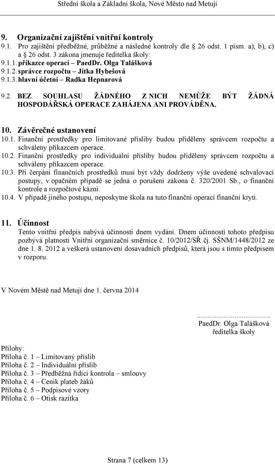 Závěrečné ustanovení 10.1. Finanční prostředky pro limitované přísliby budou přiděleny správcem rozpočtu a schváleny příkazcem operace. 10.2.