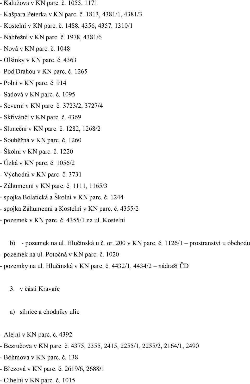 č. 1260 - Školní v KN parc. č. 1220 - Úzká v KN parc. č. 1056/2 - Východní v KN parc. č. 3731 - Záhumenní v KN parc. č. 1111, 1165/3 - spojka Bolatická a Školní v KN parc. č. 1244 - spojka Záhumenní a Kostelní v KN parc.
