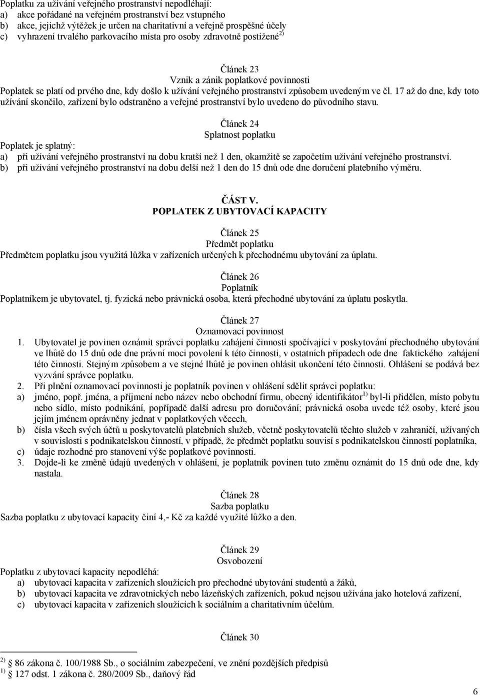 způsobem uvedeným ve čl. 17 až do dne, kdy toto užívání skončilo, zařízení bylo odstraněno a veřejné prostranství bylo uvedeno do původního stavu.