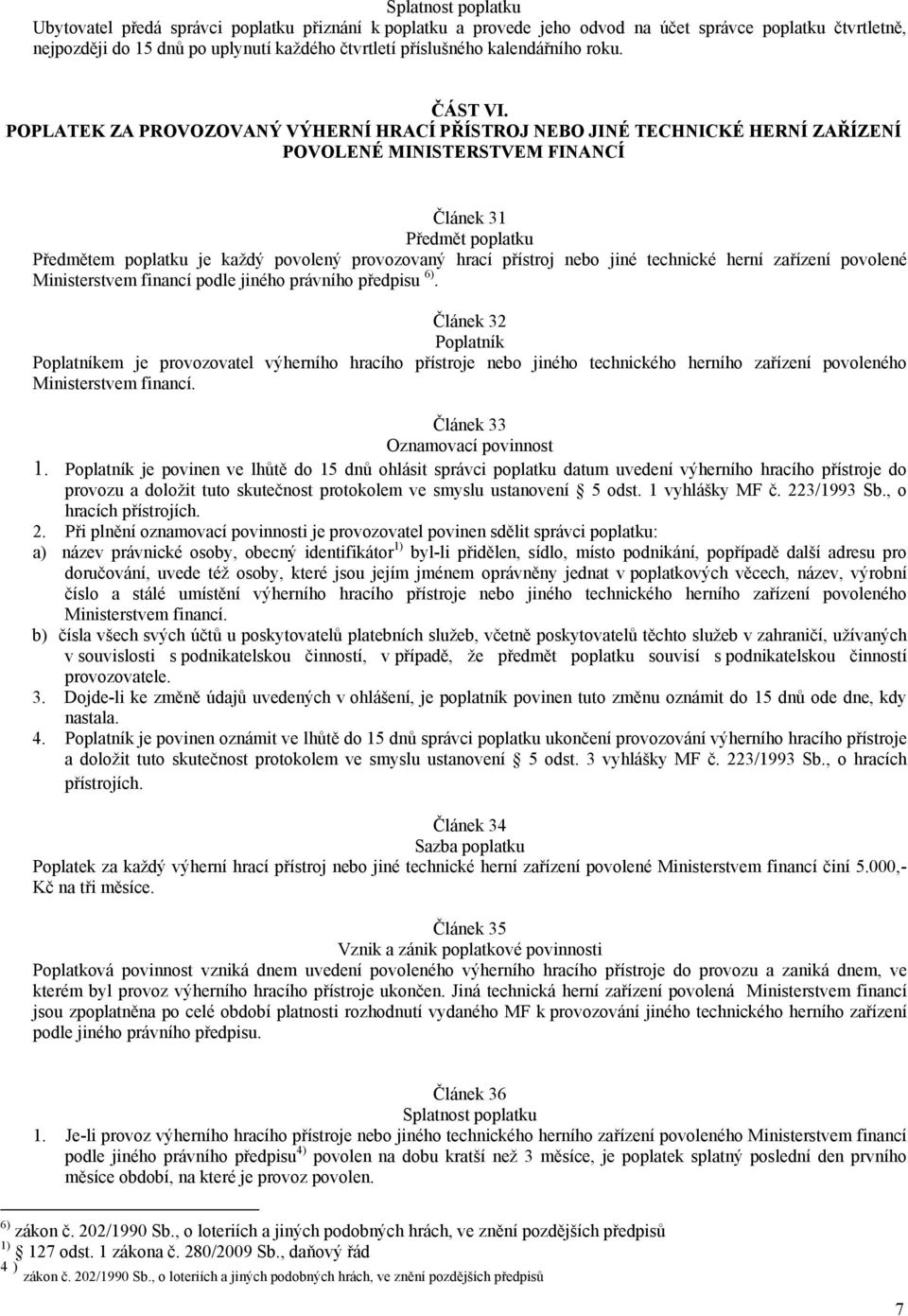 POPLATEK ZA PROVOZOVANÝ VÝHERNÍ HRACÍ PŘÍSTROJ NEBO JINÉ TECHNICKÉ HERNÍ ZAŘÍZENÍ POVOLENÉ MINISTERSTVEM FINANCÍ Článek 31 Předmětem poplatku je každý povolený provozovaný hrací přístroj nebo jiné