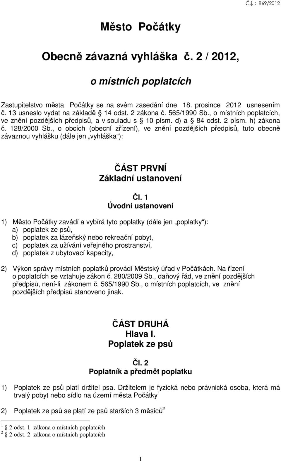 , o obcích (obecní zřízení), ve znění pozdějších předpisů, tuto obecně závaznou vyhlášku (dále jen vyhláška ): ČÁST PRVNÍ Základní ustanovení Čl.