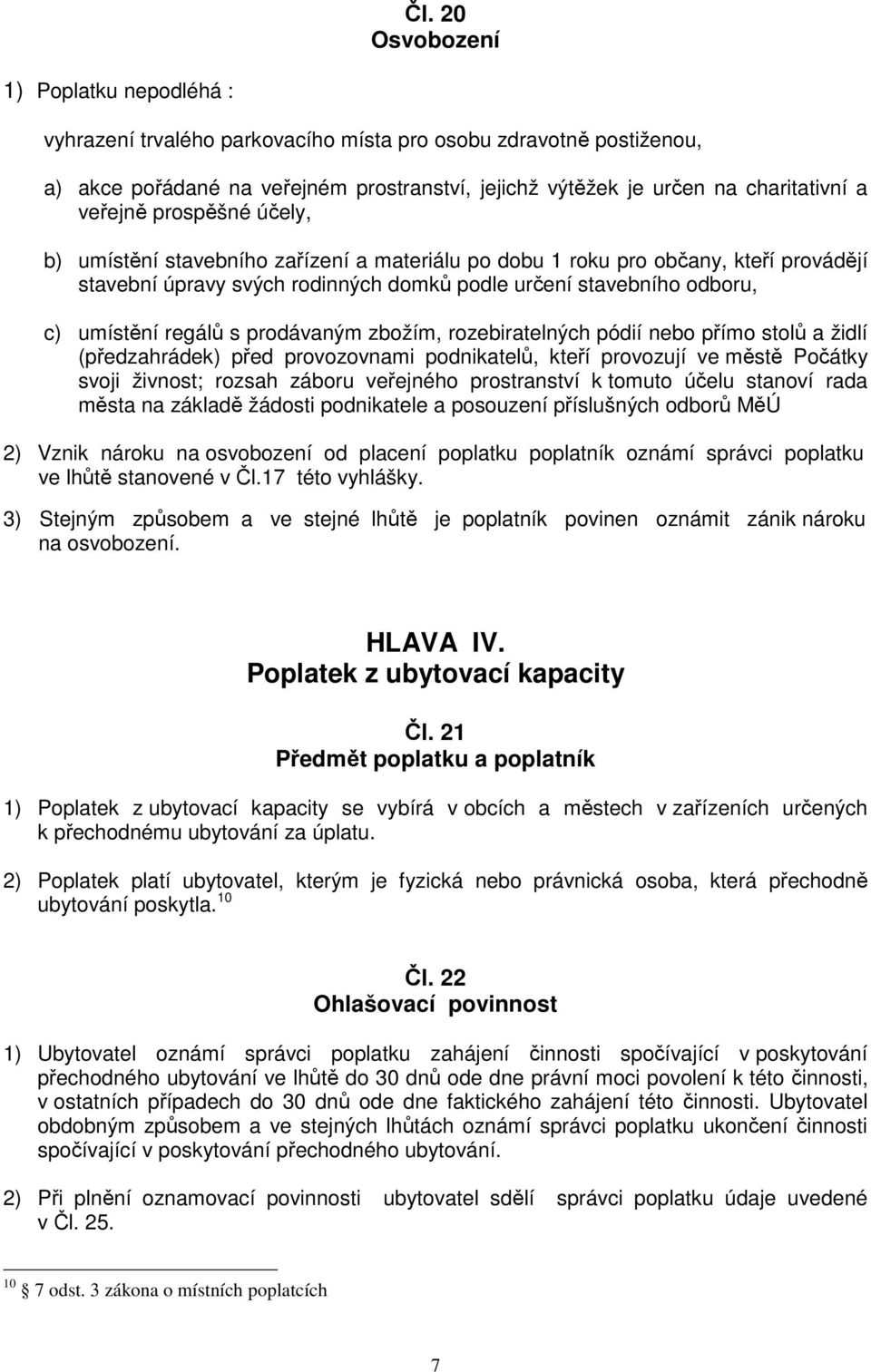 regálů s prodávaným zbožím, rozebiratelných pódií nebo přímo stolů a židlí (předzahrádek) před provozovnami podnikatelů, kteří provozují ve městě Počátky svoji živnost; rozsah záboru veřejného