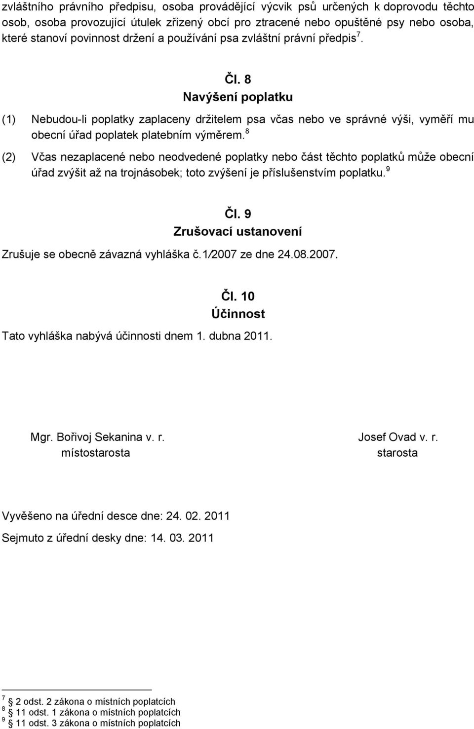 8 (2) Včas nezaplacené nebo neodvedené poplatky nebo část těchto poplatků může obecní úřad zvýšit až na trojnásobek; toto zvýšení je příslušenstvím poplatku. 9 Čl.