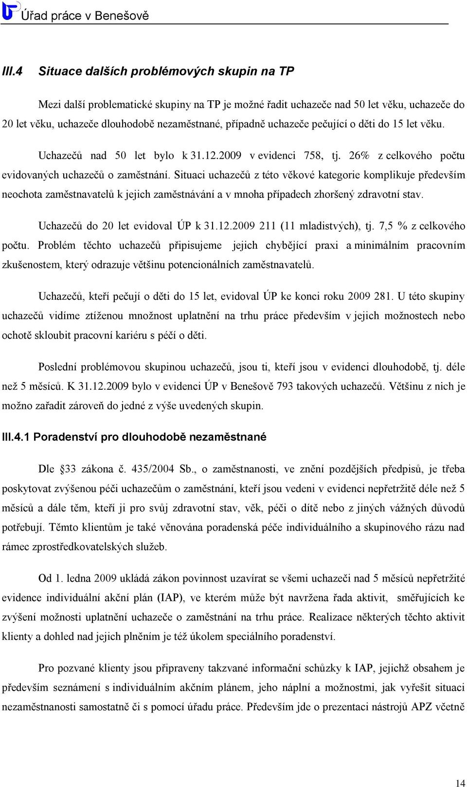 Situaci uchazečů z této věkové kategorie komplikuje především neochota zaměstnavatelů k jejich zaměstnávání a v mnoha případech zhoršený zdravotní stav. Uchazečů do 20 let evidoval ÚP k 31.12.