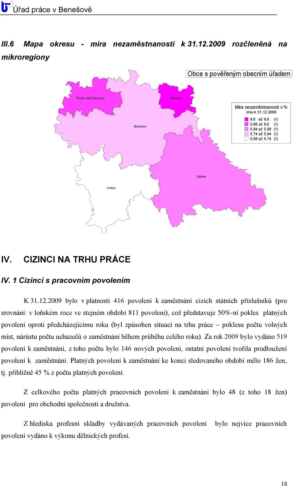 2009 bylo v platnosti 416 povolení k zaměstnání cizích státních příslušníků (pro srovnání: v loňském roce ve stejném období 811 povolení), coţ představuje 50%-ní pokles platných povolení oproti