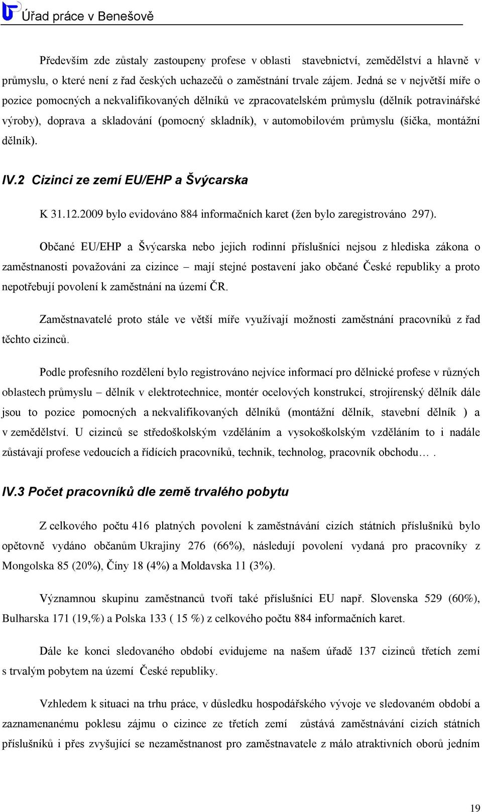(šička, montáţní dělník). IV.2 Cizinci ze zemí EU/EHP a Švýcarska K 31.12.2009 bylo evidováno 884 informačních karet (ţen bylo zaregistrováno 297).