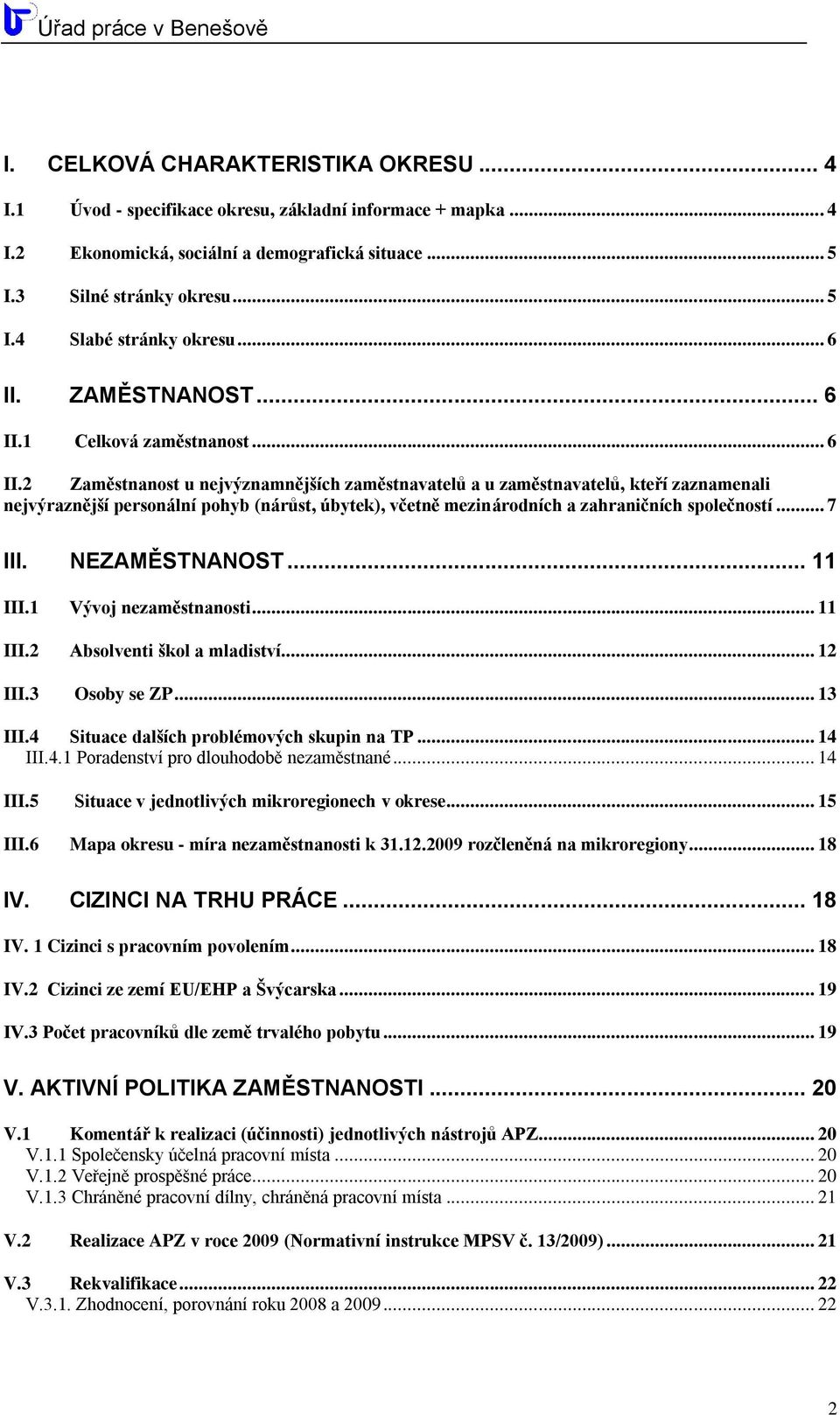 .. 7 III. NEZAMĚSTNANOST... 11 III.1 Vývoj nezaměstnanosti... 11 III.2 Absolventi škol a mladiství... 12 III.3 Osoby se ZP... 13 III.4 Situace dalších problémových skupin na TP... 14 III.4.1 Poradenství pro dlouhodobě nezaměstnané.