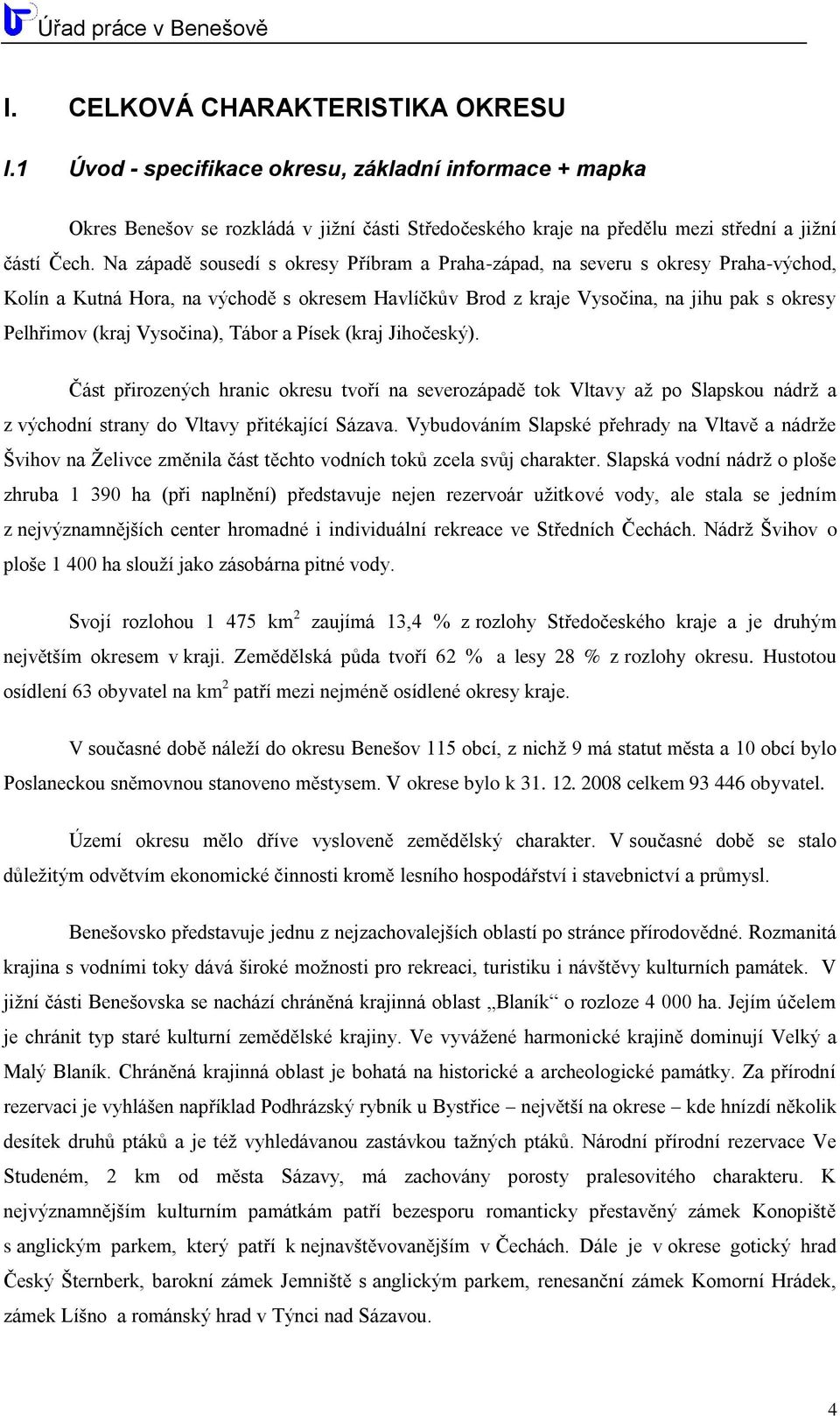 Vysočina), Tábor a Písek (kraj Jihočeský). Část přirozených hranic okresu tvoří na severozápadě tok Vltavy aţ po Slapskou nádrţ a z východní strany do Vltavy přitékající Sázava.