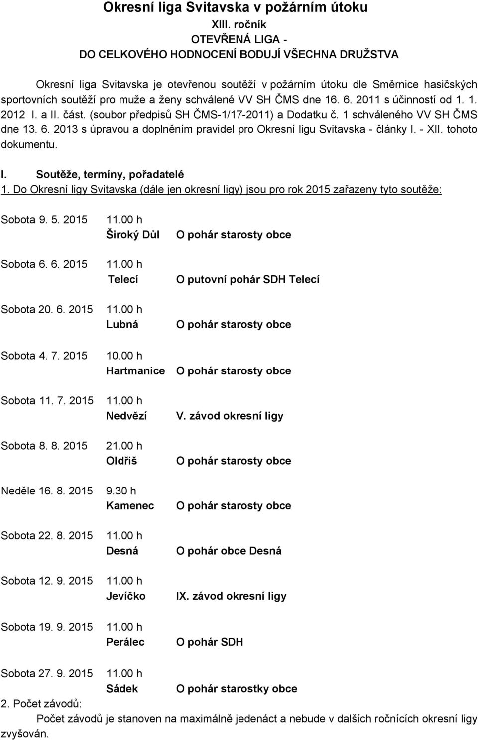 schválené VV SH ČMS dne 16. 6. 2011 s účinností od 1. 1. 2012 I. a II. část. (soubor předpisů SH ČMS-1/17-2011) a Dodatku č. 1 schváleného VV SH ČMS dne 13. 6. 2013 s úpravou a doplněním pravidel pro Okresní ligu Svitavska - články I.