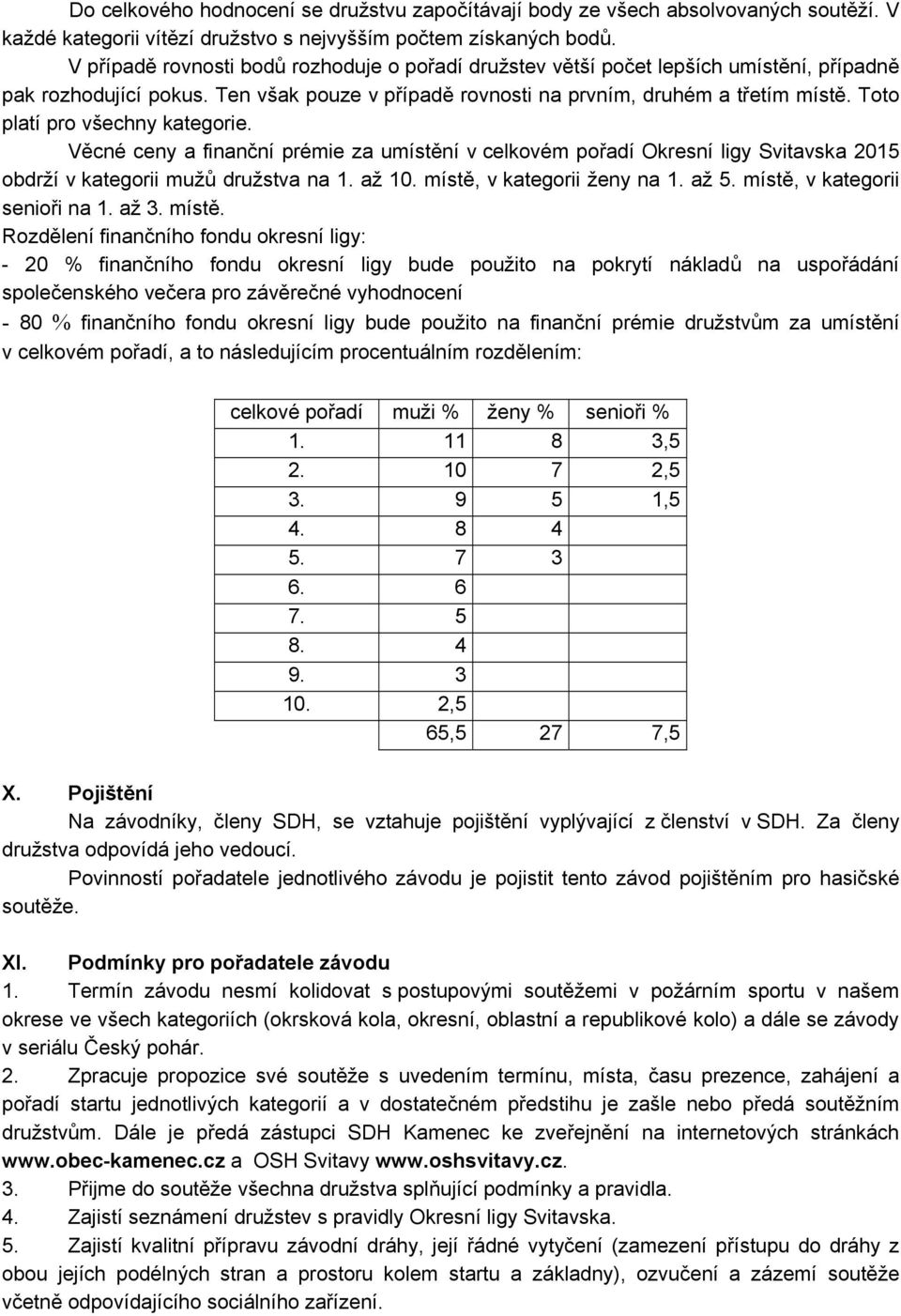 Toto platí pro všechny kategorie. Věcné ceny a finanční prémie za umístění v celkovém pořadí Okresní ligy Svitavska 2015 obdrží v kategorii mužů družstva na 1. až 10. místě, v kategorii ženy na 1.