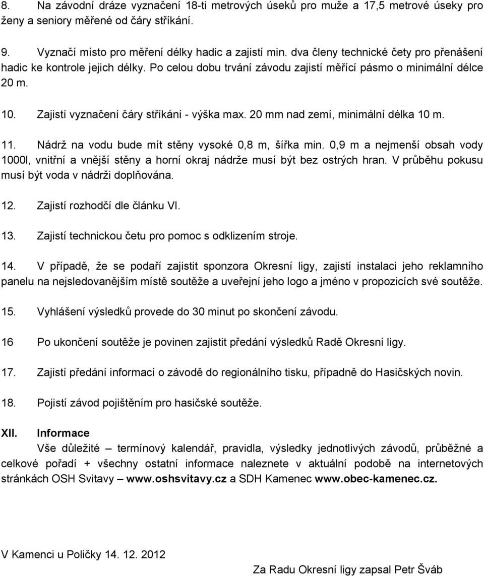 20 mm nad zemí, minimální délka 10 m. 11. Nádrž na vodu bude mít stěny vysoké 0,8 m, šířka min.