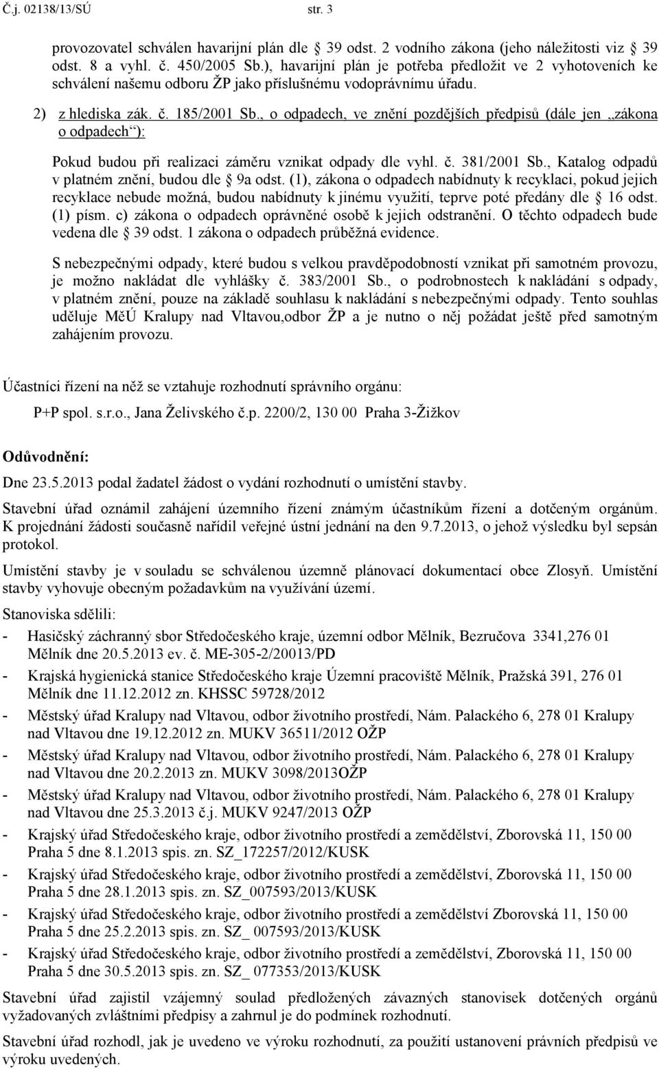 , o odpadech, ve znění pozdějších předpisů (dále jen zákona o odpadech ): Pokud budou při realizaci záměru vznikat odpady dle vyhl. č. 381/2001 Sb., Katalog odpadů v platném znění, budou dle 9a odst.