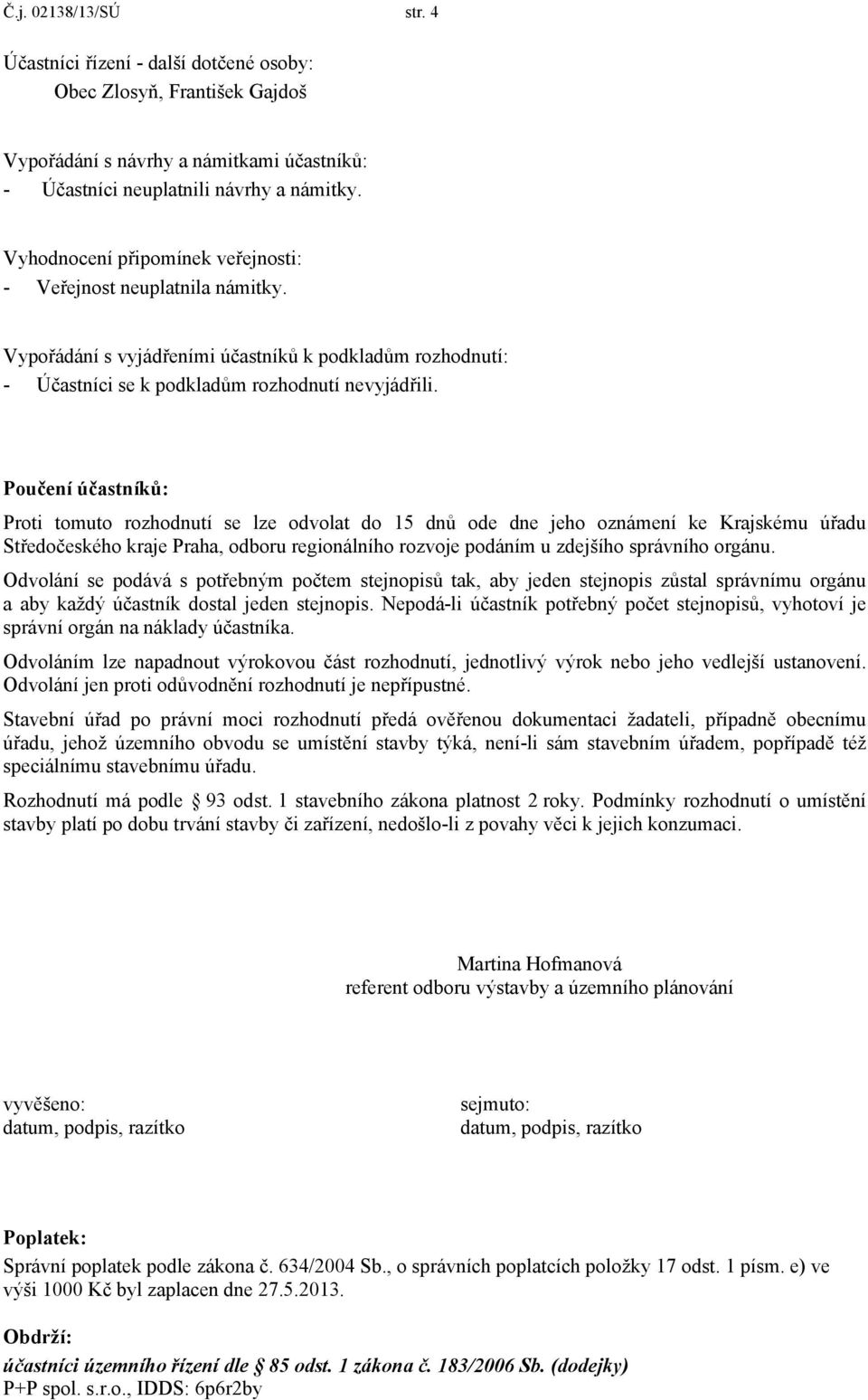 Poučení účastníků: Proti tomuto rozhodnutí se lze odvolat do 15 dnů ode dne jeho oznámení ke Krajskému úřadu Středočeského kraje Praha, odboru regionálního rozvoje podáním u zdejšího správního orgánu.