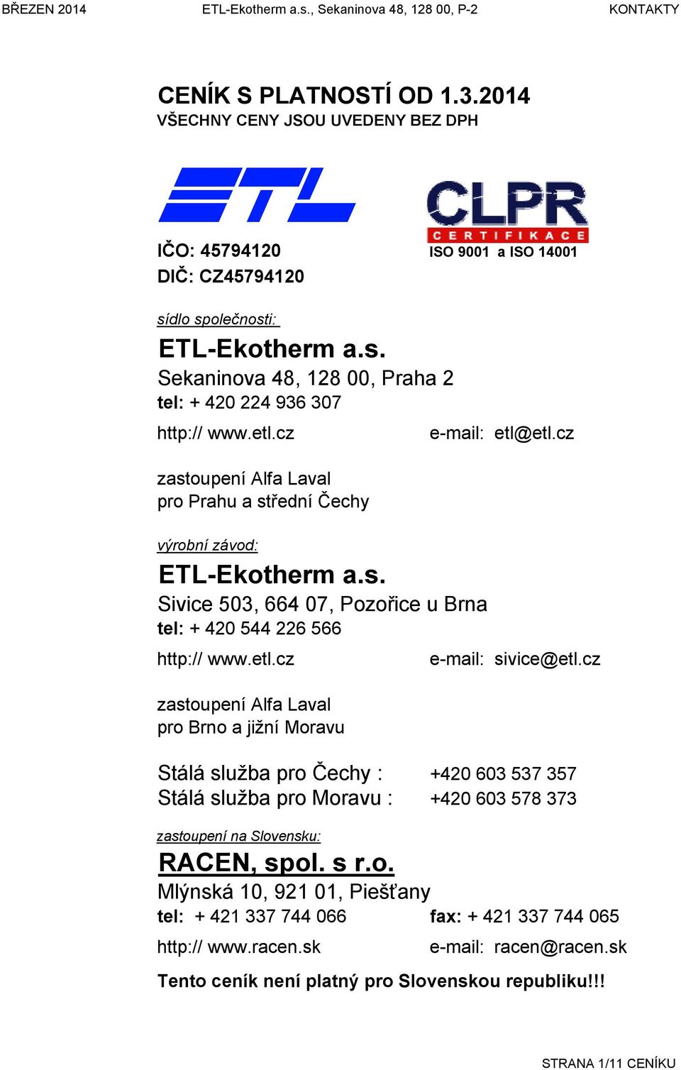 cz zastoupení lfa Laval pro Prahu a střední Čechy výrobní závod: ETL-Ekotherm a.s. Sivice 503, 664 07, Pozořice u Brna tel: + 420 544 226 566 http:// www.etl.