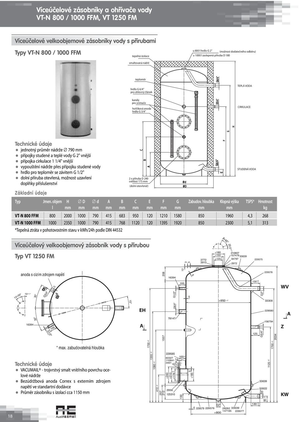 průměr nádrže 790 mm přípojky studené a teplé vody G 2" vnější přípojka cirkulace 1 1/4" vnější vypouštění nádrže přes přípojku studené vody hrdlo pro teploměr se závitem G 1/2" dolní příruba