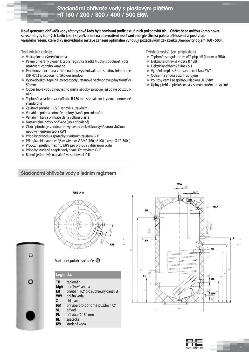 optimálně vyhovují požadavkům zákazníků Jmenovitý objem 160-500 l Technické údaje Velká plocha výměníků tepla Pevně přivařený výměník tepla (registr) z hladké trubky s odolností vůči usazování