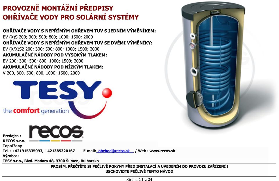 NÁDOBY POD NÍZKÝM TLAKEM: V 200, 300, 500, 800, 1000; 1500, 2000 Predajca : RECOS s.r.o. Topoľčany Tel.: +421915335993, +421385320167 E-mail: obchod@recos.sk / Web : www.recos.sk Výrobca: TESY s.