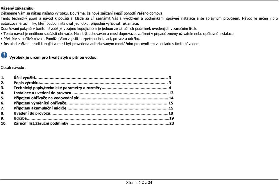 Návod je určen i pro autorizované techniky, kteří budou instalovat jednotku, případně vyřizovat reklamace.