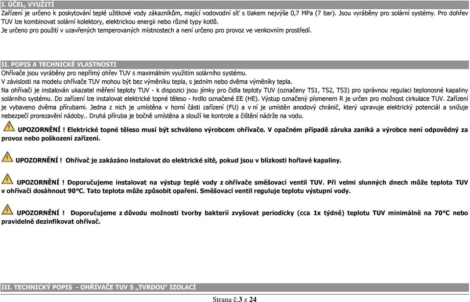 Je určeno pro použití v uzavřených temperovaných místnostech a není určeno pro provoz ve venkovním prostředí. II.