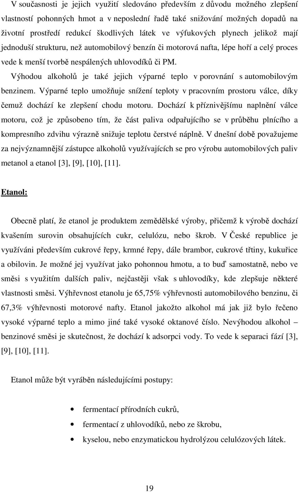 Výhodou alkoholů je také jejich výparné teplo v porovnání s automobilovým benzinem. Výparné teplo umožňuje snížení teploty v pracovním prostoru válce, díky čemuž dochází ke zlepšení chodu motoru.