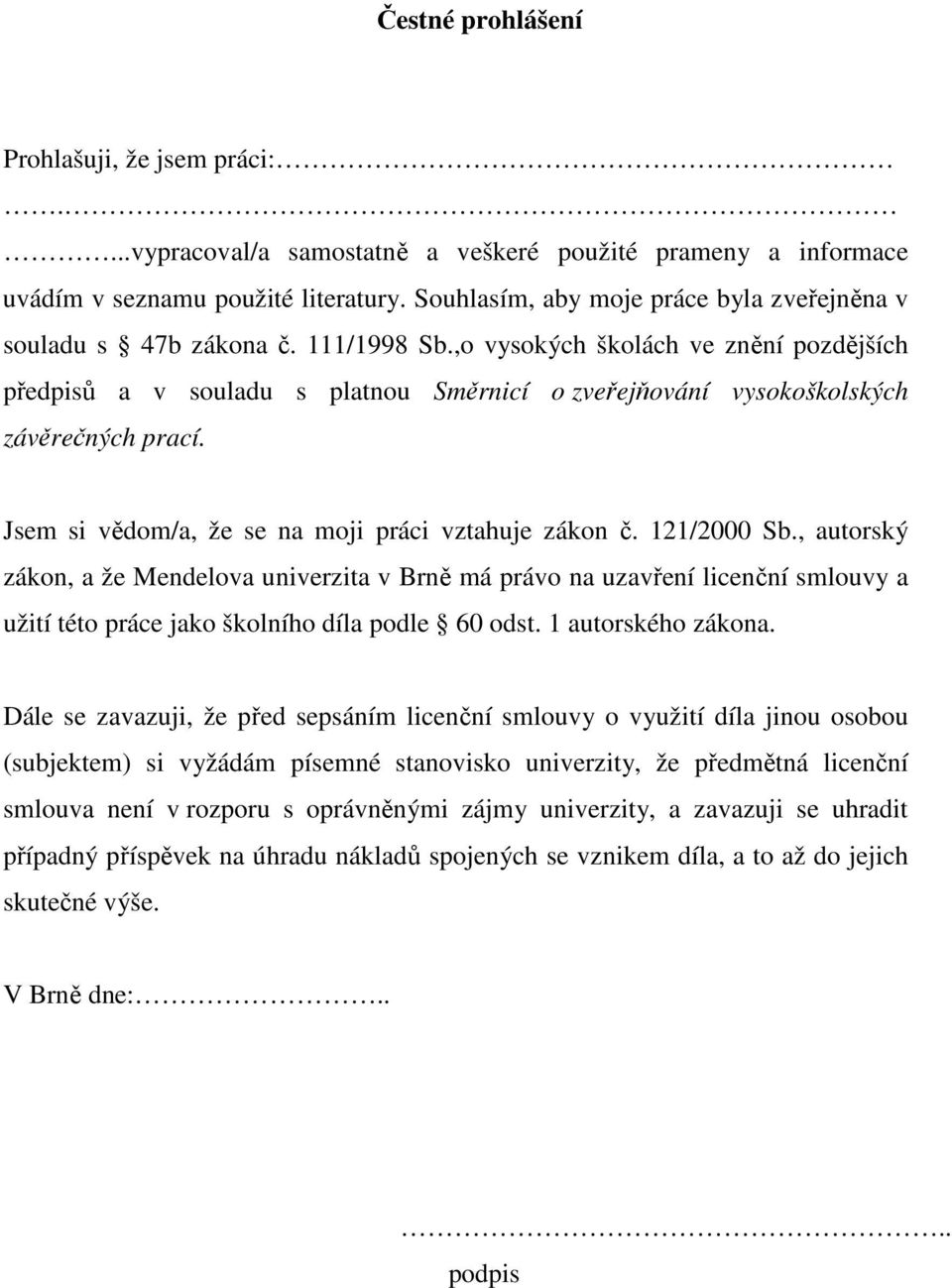 ,o vysokých školách ve znění pozdějších předpisů a v souladu s platnou Směrnicí o zveřejňování vysokoškolských závěrečných prací. Jsem si vědom/a, že se na moji práci vztahuje zákon č. 121/2000 Sb.