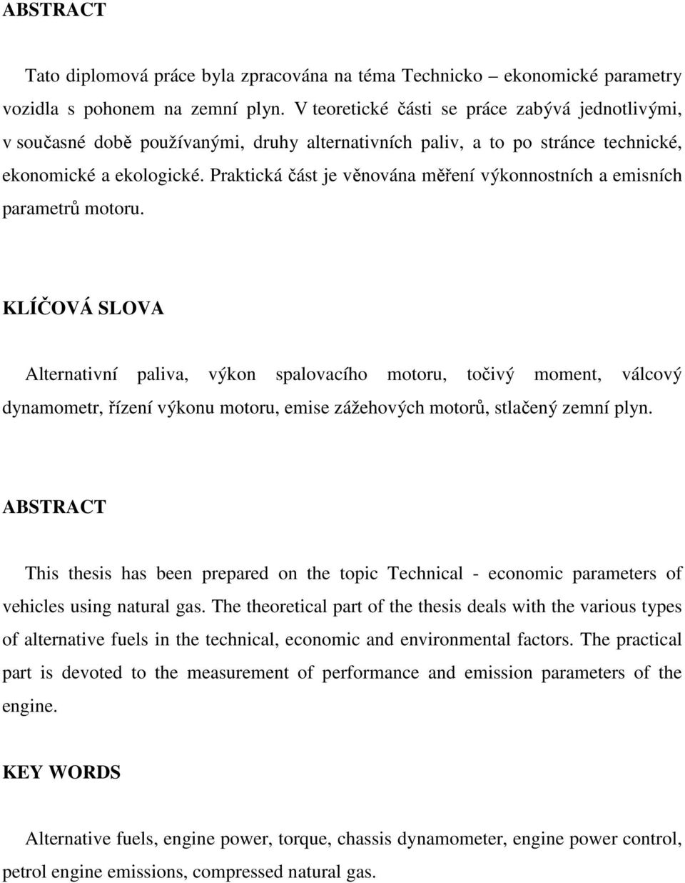 Praktická část je věnována měření výkonnostních a emisních parametrů motoru.