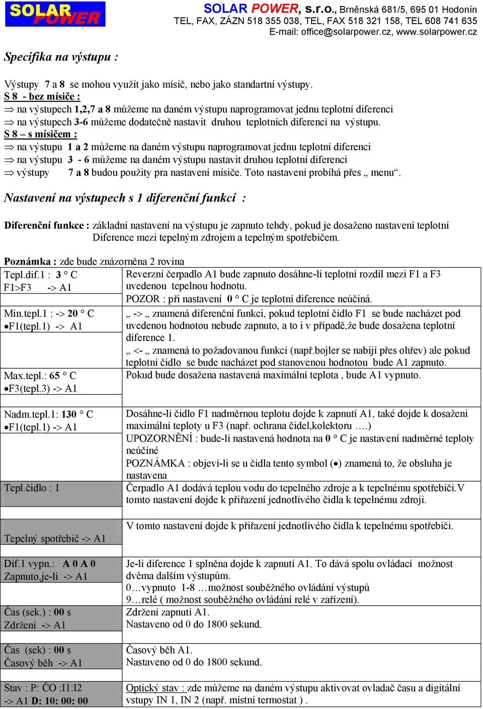 S 8 s mísičem : n výstupu 1 2 můžeme n dném výstupu nprogrmovt jednu teplotní diferenci n výstupu 3 6 můžeme n dném výstupu nstvit druhou teplotní diferenci výstupy 7 8 budou použity pr nstvení