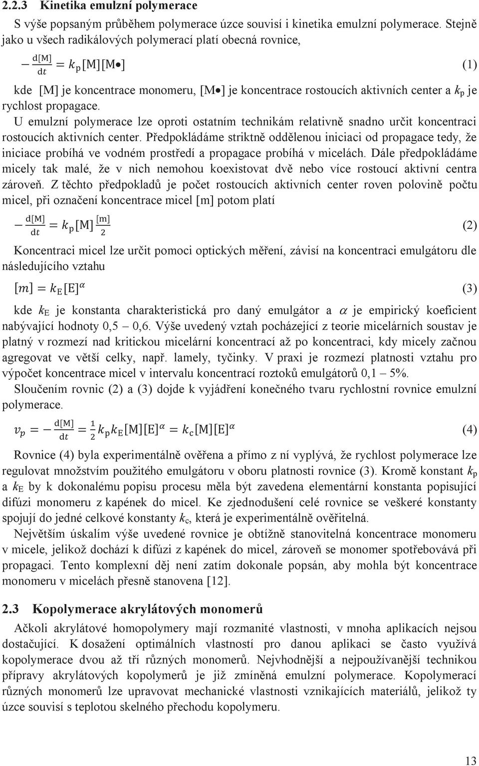 U emulzní polymerace lze oproti ostatním technikám relativně snadno určit koncentraci rostoucích aktivních center.