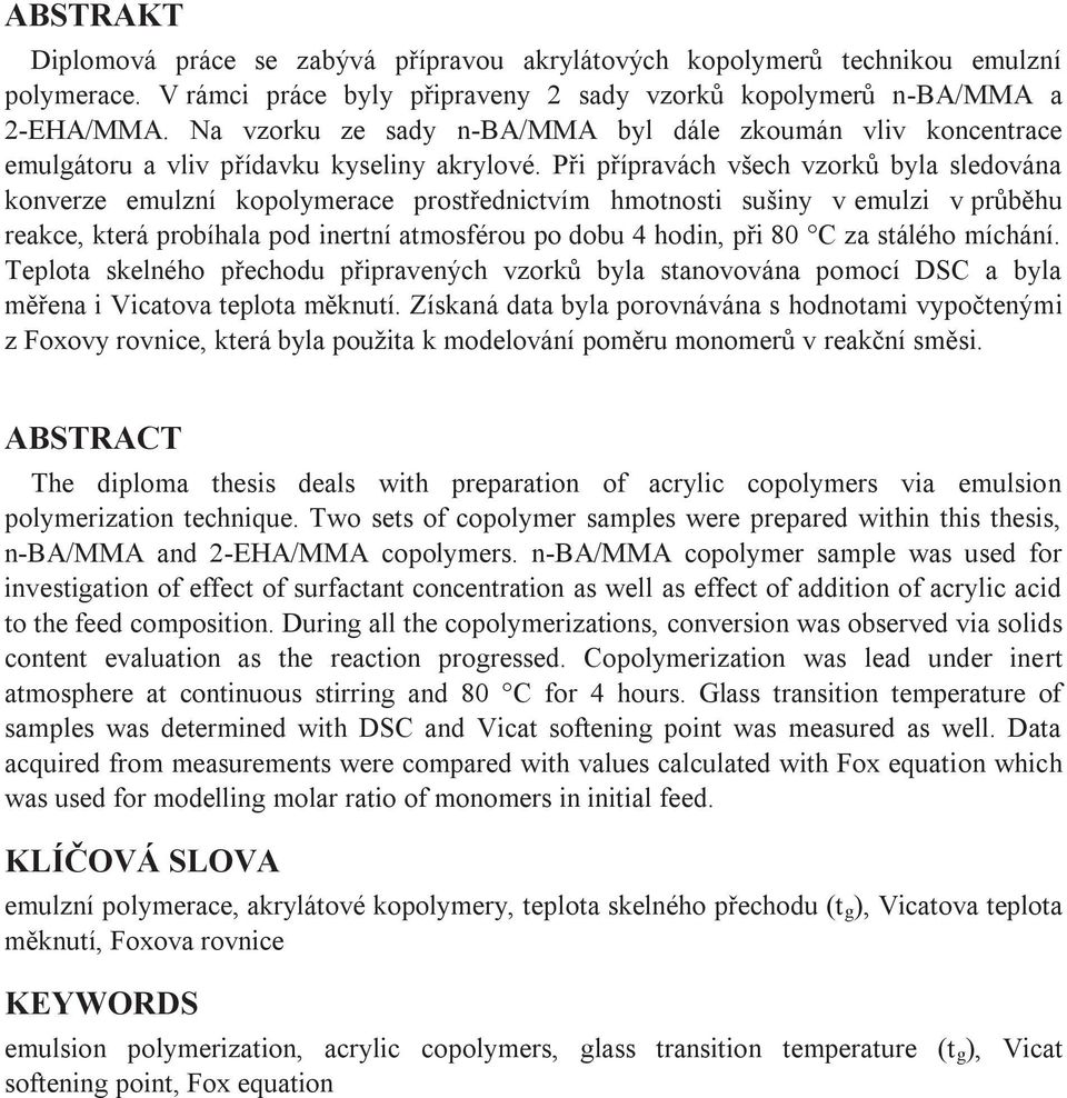 Při přípravách všech vzorků byla sledována konverze emulzní kopolymerace prostřednictvím hmotnosti sušiny v emulzi v průběhu reakce, která probíhala pod inertní atmosférou po dobu 4 hodin, při 80 C