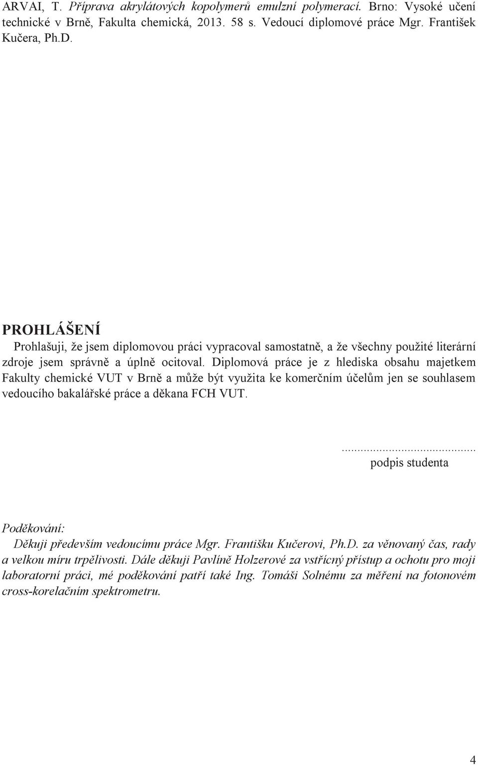 Diplomová práce je z hlediska obsahu majetkem Fakulty chemické VUT v Brně a může být využita ke komerčním účelům jen se souhlasem vedoucího bakalářské práce a děkana FCH VUT.