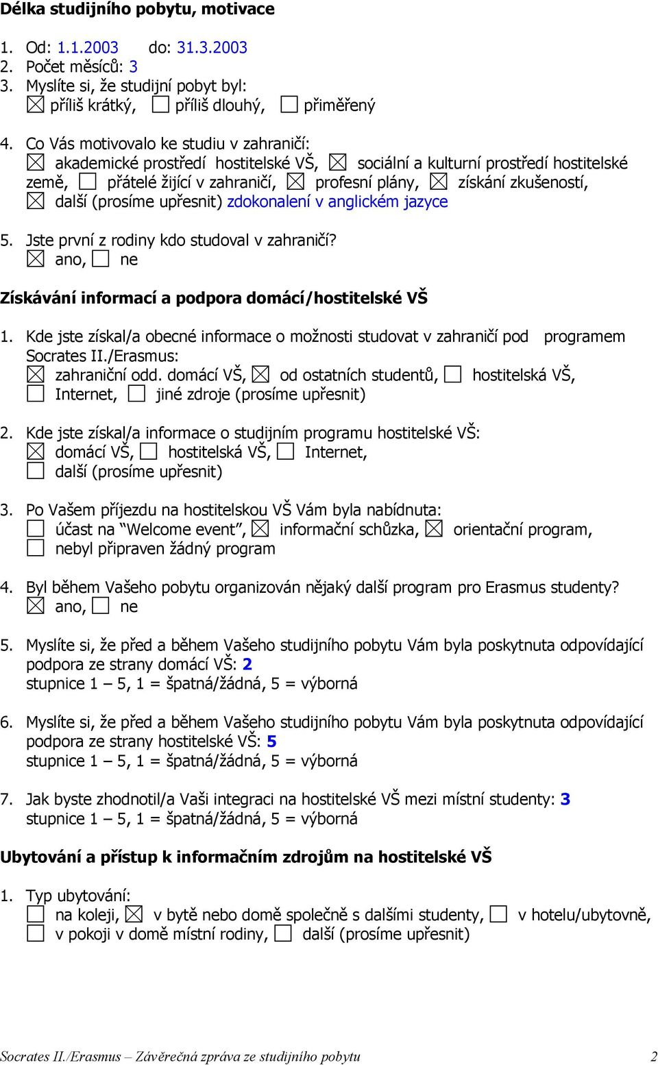 (prosíme upřesnit) zdokonalení v anglickém jazyce 5. Jste první z rodiny kdo studoval v zahraničí? Získávání informací a podpora domácí/hostitelské VŠ 1.