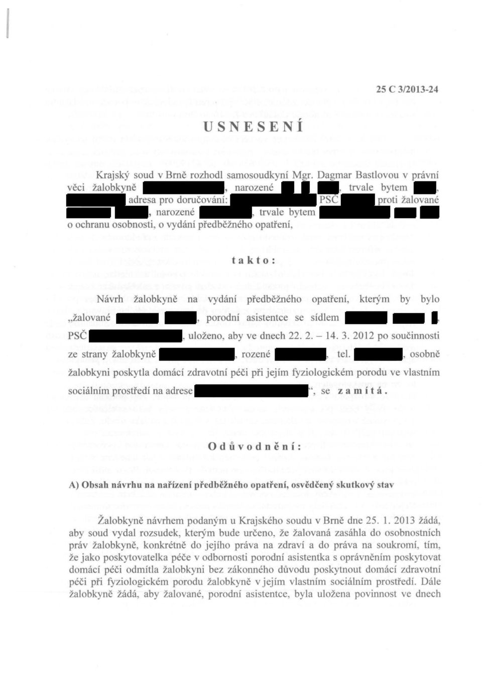 žalobkyně na vydání předběžného opatření, kterým by bylo "žalované PSČ porodní asistentce se sídlem, uloženo, aby ve dnech 22. 2. - 14. 3. 2012 po součinnosti ze strany žalobkyně, rozené tel.