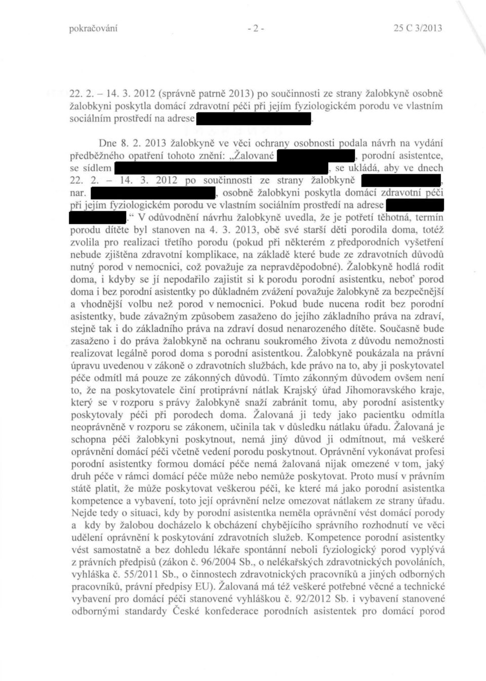 2012 (správně patrně 2013) po součinnosti ze strany žalobkyn ě osobně žalobkyni poskytla domácí zdravotní péči při jejím fyziologickém porodu ve vlastním sociálním prostředí na adrese. Dne 8. 2. 2013 žalobkyně ve věci ochrany osobnosti podala návrh na vydání předběžného opatření tohoto znění: "Žalované, porodní asistentce, se sídlem, se ukládá, aby ve dnech 22.