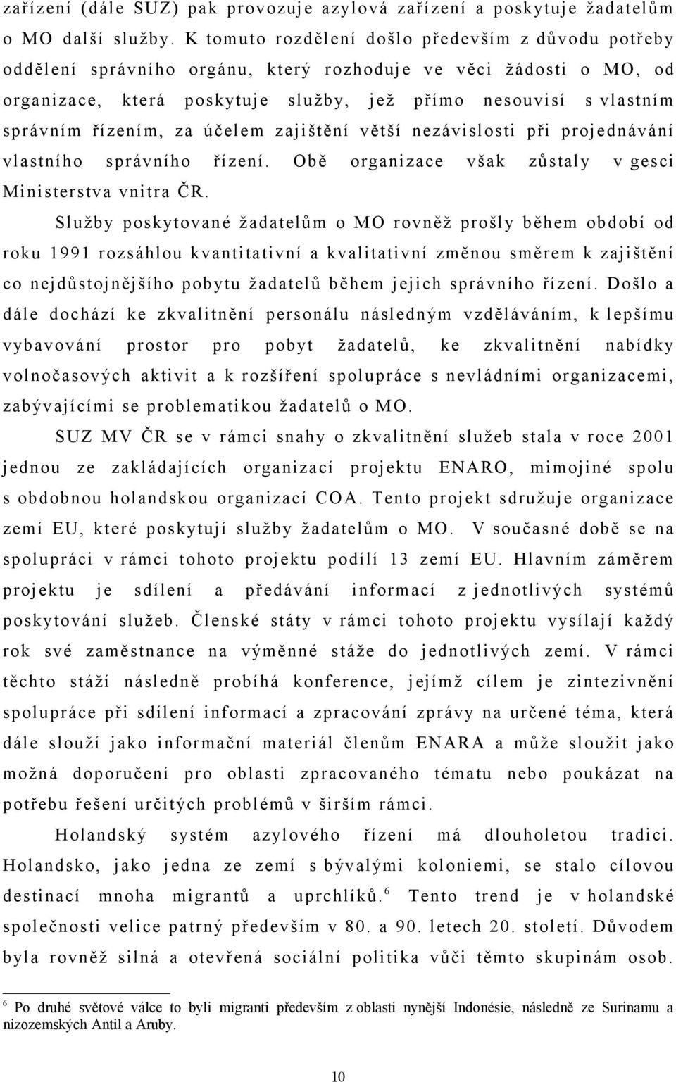 řízením, za účelem zajištění větší nezávislosti při projednávání vlastního správního řízení. Obě organizace však zůstaly v gesci Ministerstva vnitra ČR.