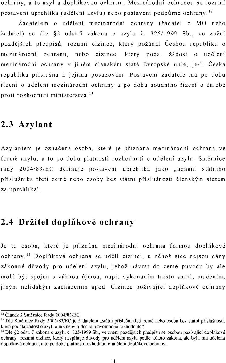 , ve znění pozdějších předpisů, rozumí cizinec, který požádal Českou republiku o mezinárodní ochranu, nebo cizinec, který podal žádost o udělení mezinárodní ochrany v jiném členském státě Evropské