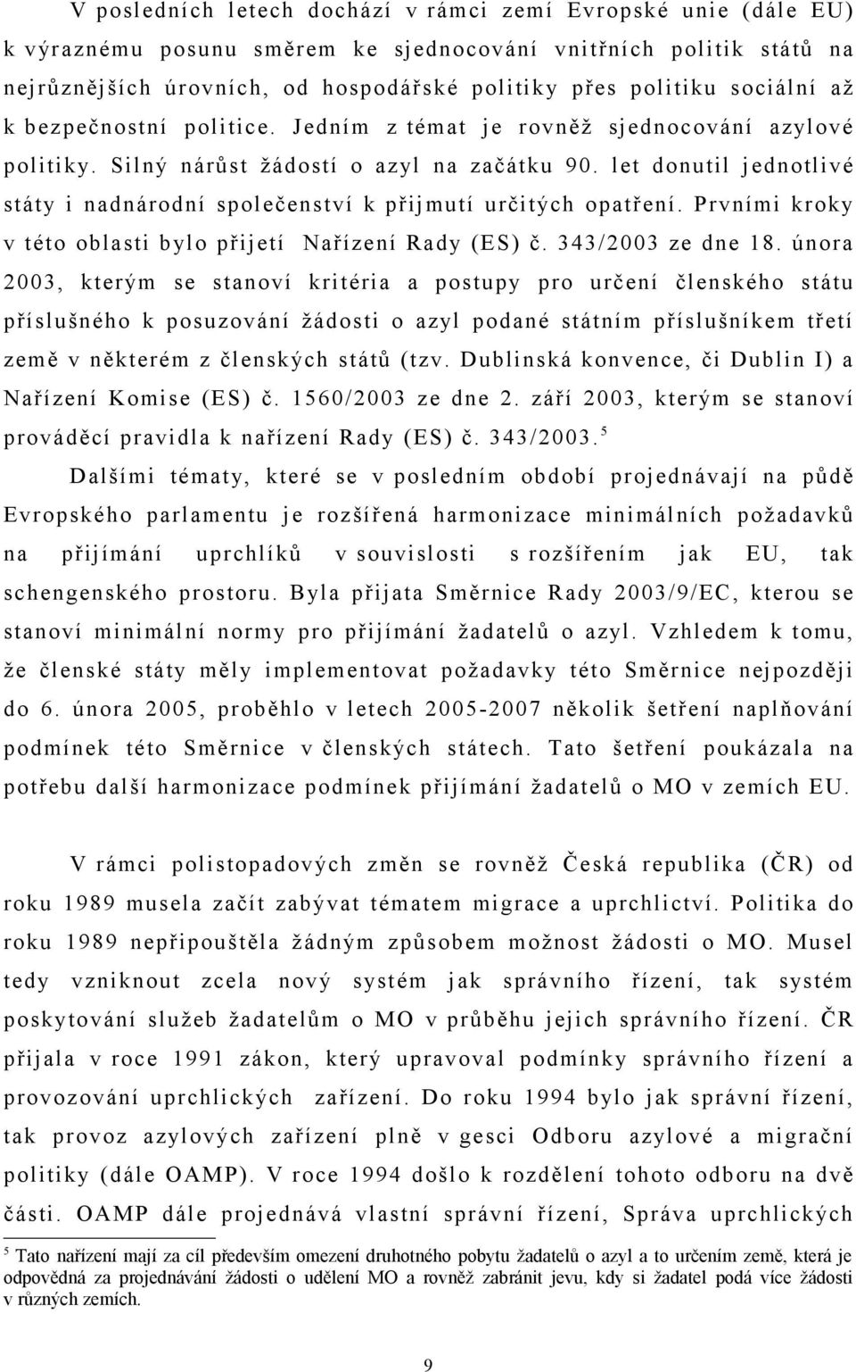 let donutil jednotlivé státy i nadnárodní společenství k přijmutí určitých opatření. Prvními kroky v této oblasti bylo přijetí Nařízení Rady (ES) č. 343/2003 ze dne 18.