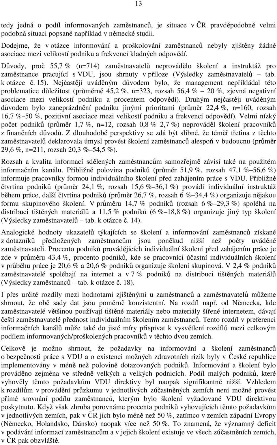 Důvody, proč 55,7 % (n=714) zaměstnavatelů neprovádělo školení a instruktáž pro zaměstnance pracující, jsou shrnuty v příloze (Výsledky zaměstnavatelů tab. k otázce č. 15).