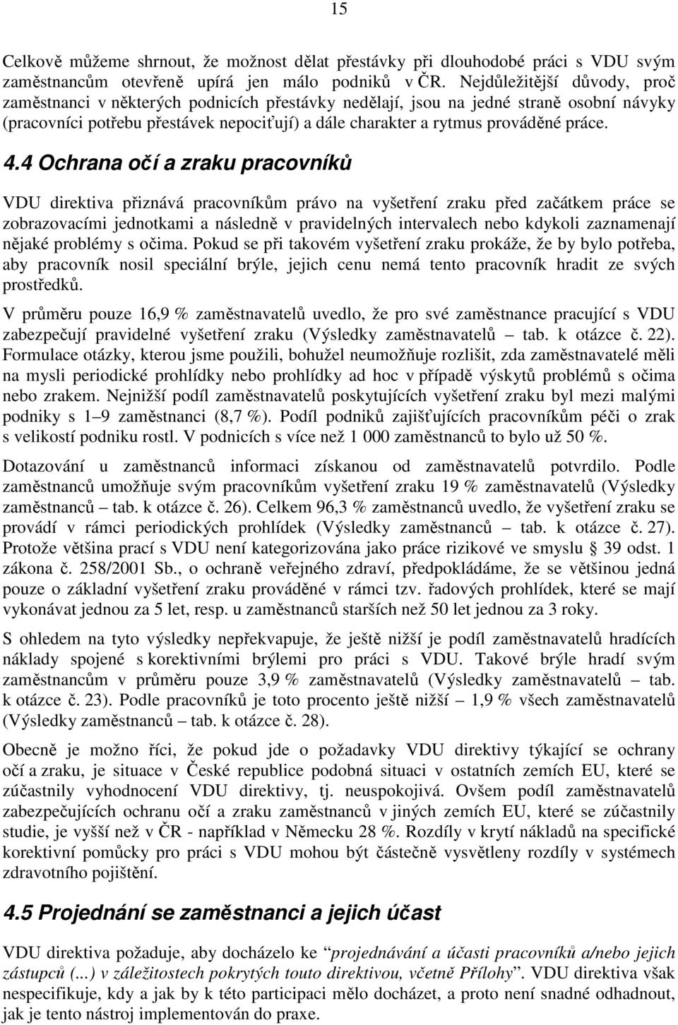 4 Ochrana očí a zraku pracovníků VDU direktiva přiznává pracovníkům právo na vyšetření zraku před začátkem se zobrazovacími jednotkami a následně v pravidelných intervalech nebo kdykoli zaznamenají