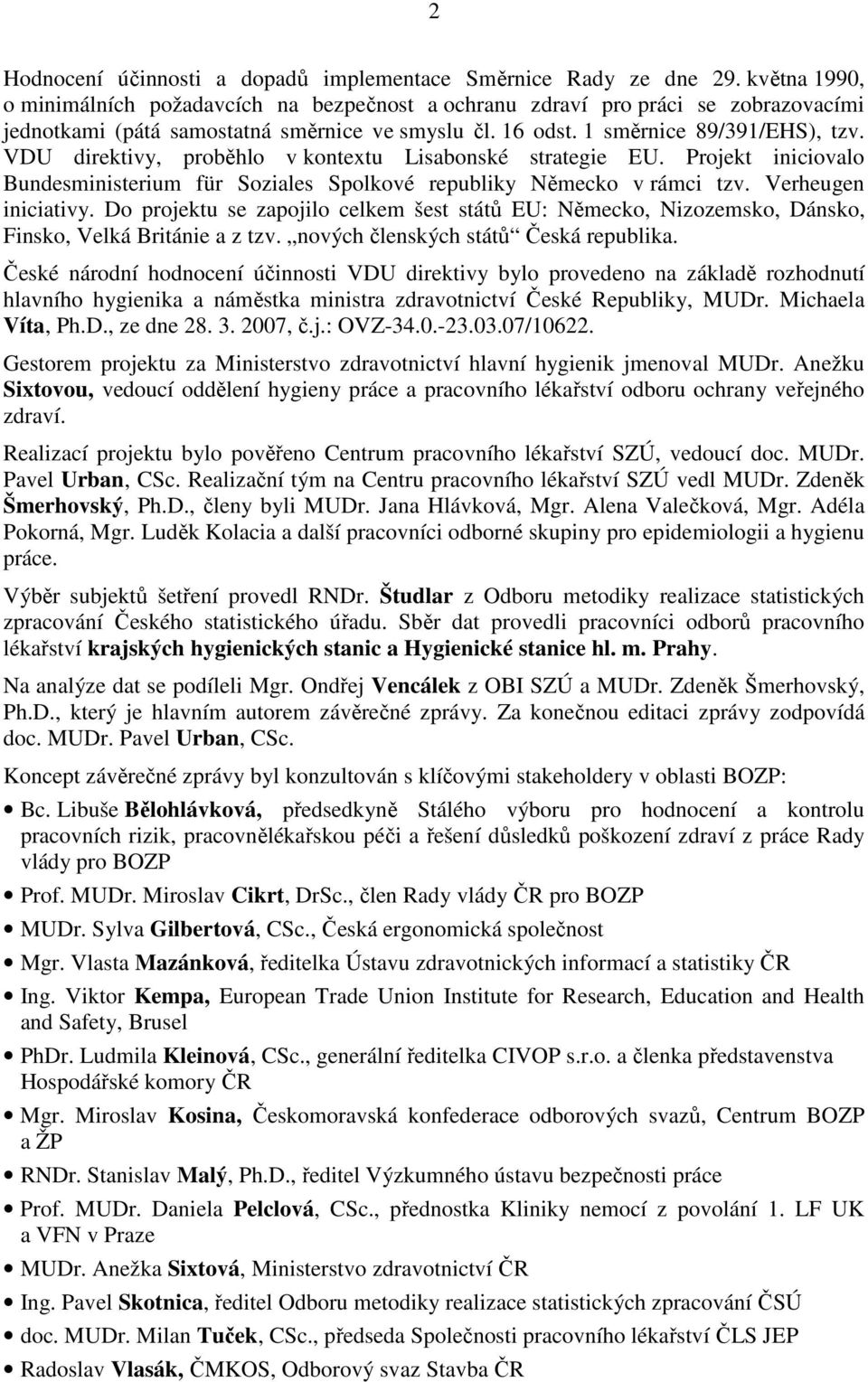 VDU direktivy, proběhlo v kontextu Lisabonské strategie EU. Projekt iniciovalo Bundesministerium für Soziales Spolkové republiky Německo v rámci tzv. Verheugen iniciativy.