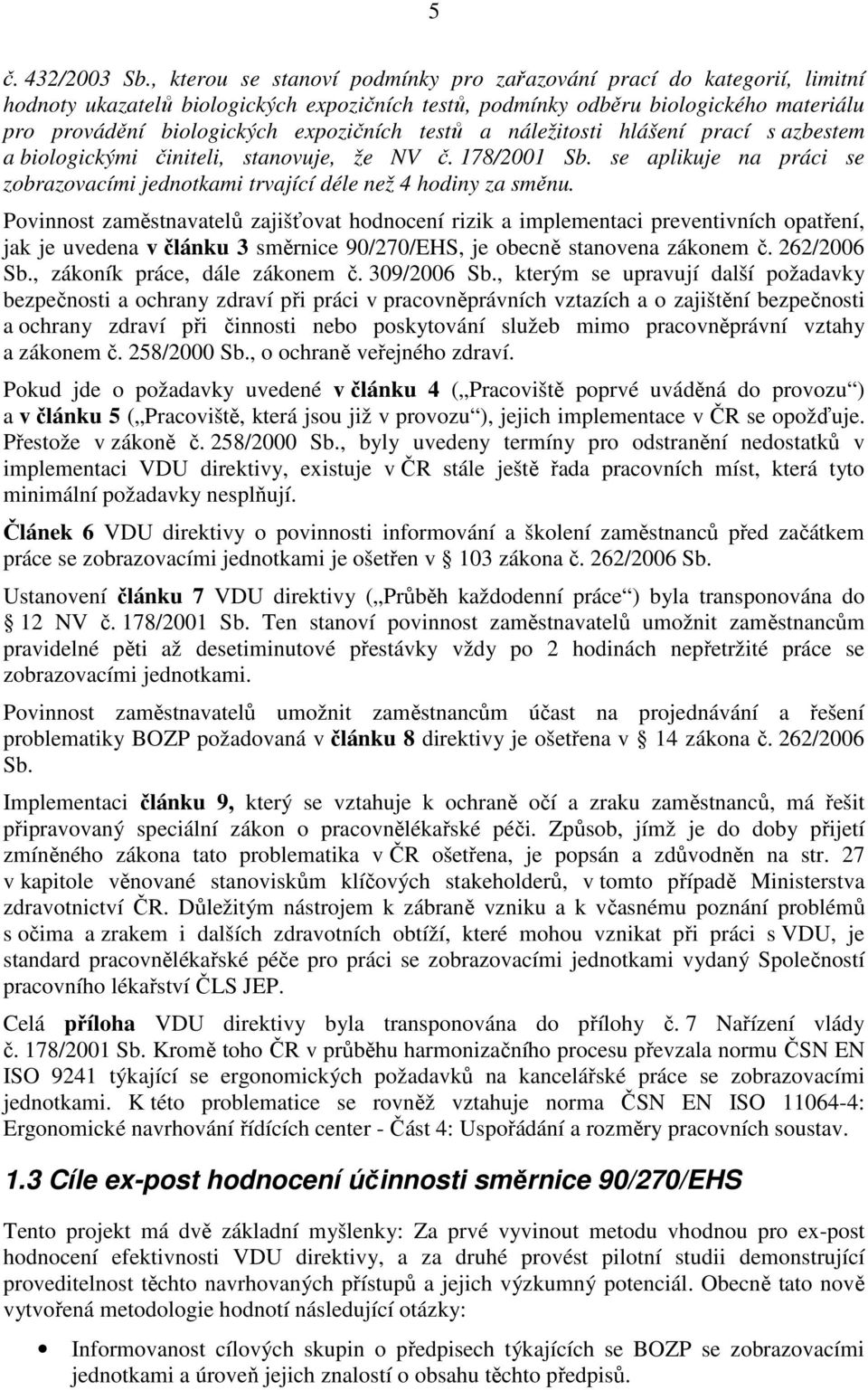 testů a náležitosti hlášení prací s azbestem a biologickými činiteli, stanovuje, že NV č. 178/2001 Sb. se aplikuje na práci se zobrazovacími jednotkami trvající déle než 4 hodiny za směnu.