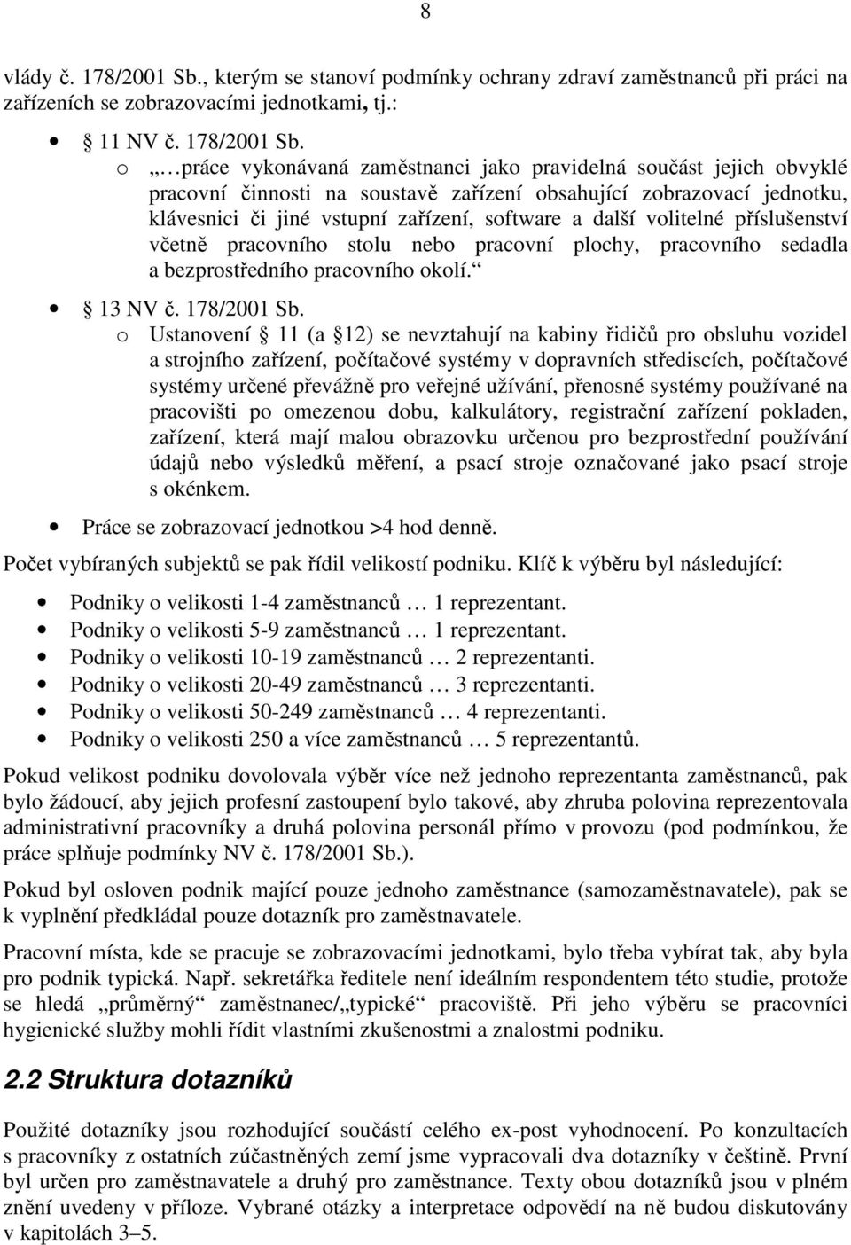 o vykonávaná zaměstnanci jako pravidelná součást jejich obvyklé pracovní činnosti na soustavě zařízení obsahující zobrazovací jednotku, klávesnici či jiné vstupní zařízení, software a další volitelné