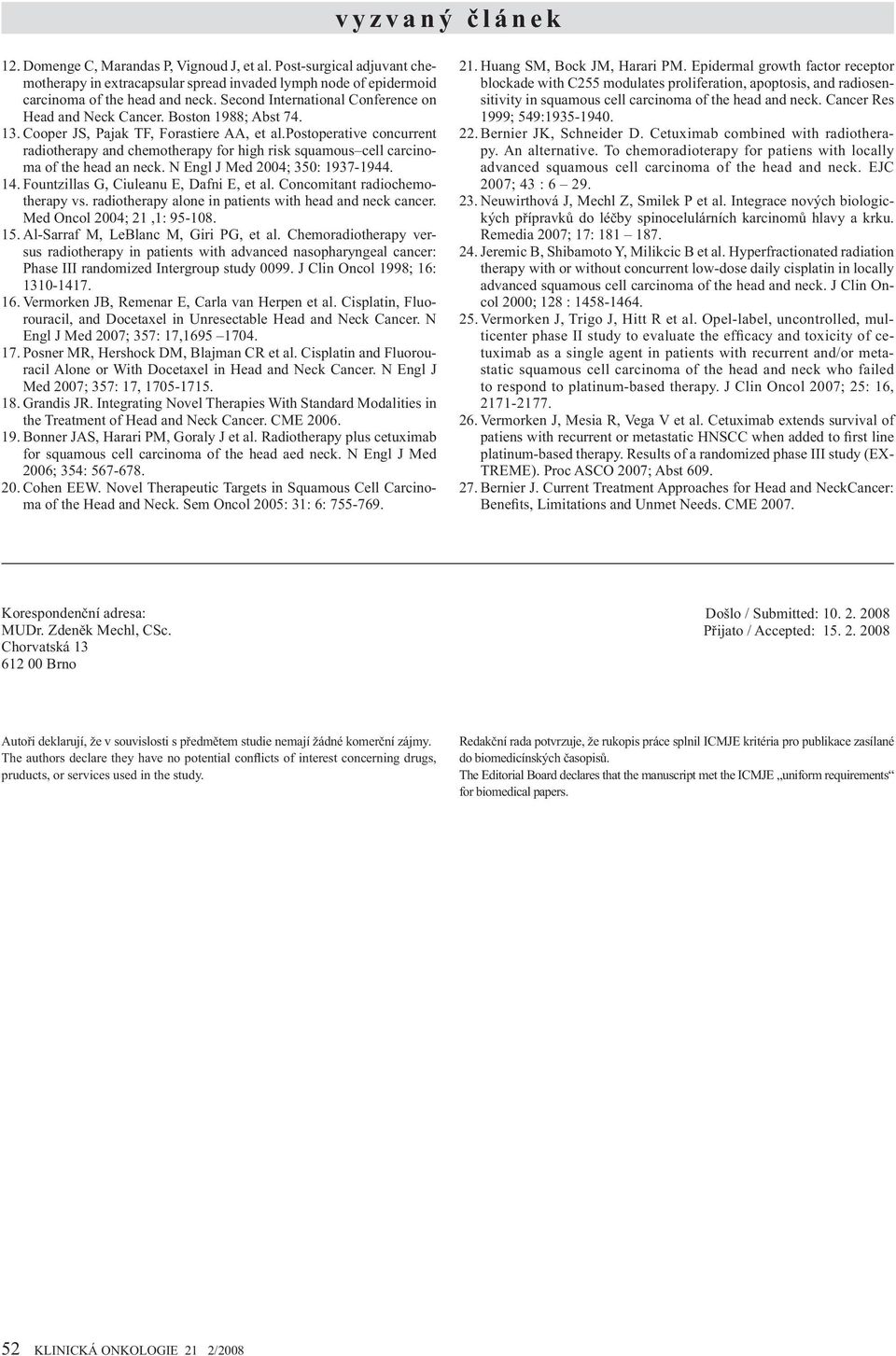 postoperative concurrent radiotherapy and chemotherapy for high risk squamous cell carcinoma of the head an neck. N Engl J Med 2004; 350: 1937-1944. 14. Fountzillas G, Ciuleanu E, Dafni E, et al.