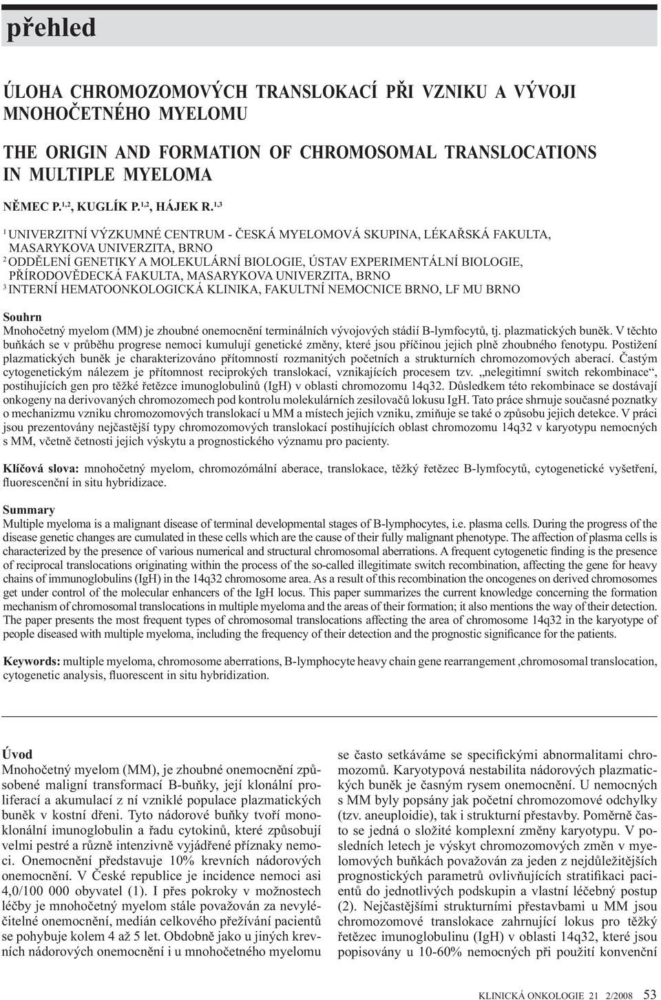 FAKULTA, MASARYKOVA UNIVERZITA, BRNO 3 INTERNÍ HEMATOONKOLOGICKÁ KLINIKA, FAKULTNÍ NEMOCNICE BRNO, LF MU BRNO Souhrn Mnoho etný myelom (MM) je zhoubné onemocn ní terminálních vývojových stádií