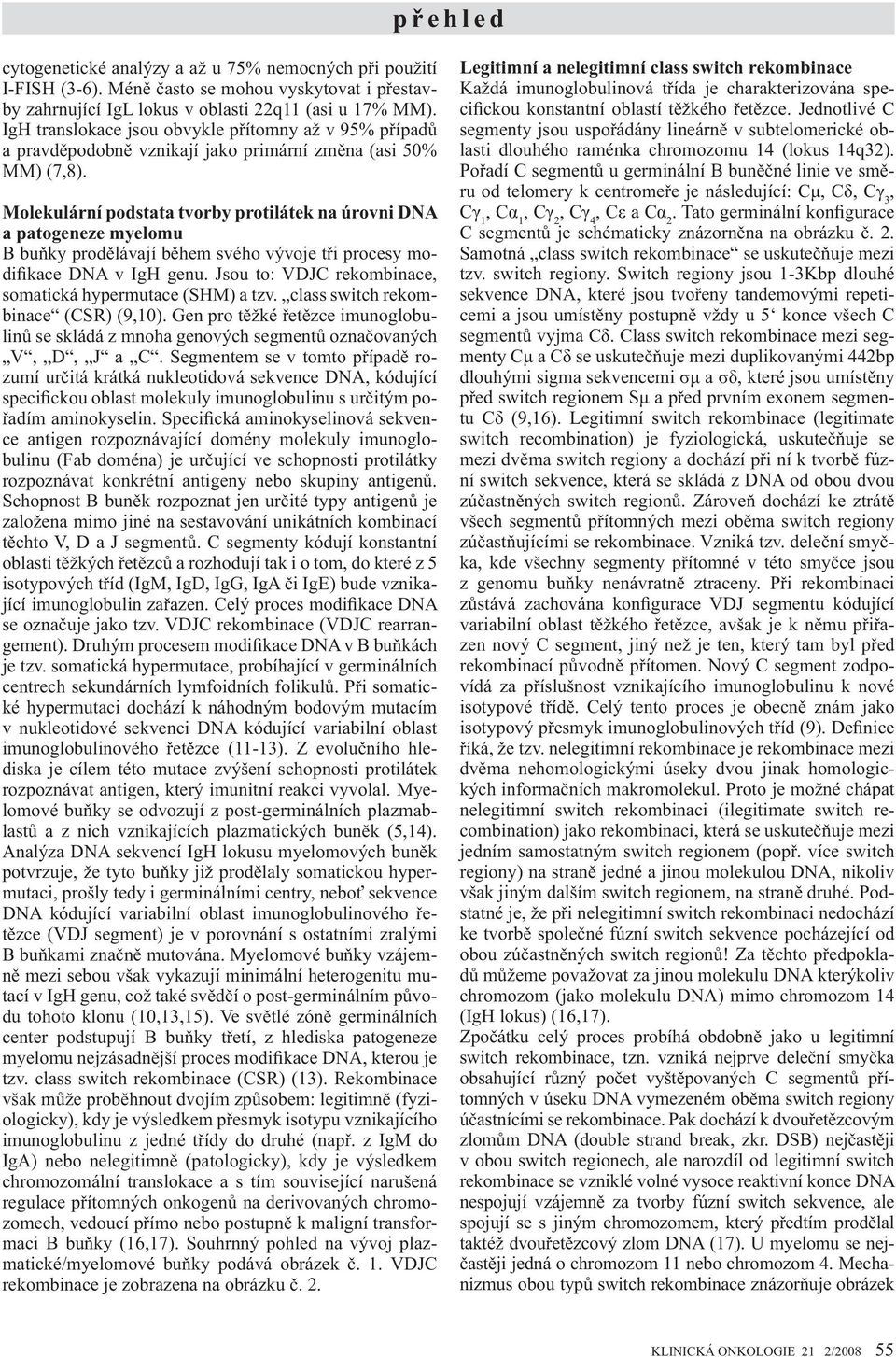 Molekulární podstata tvorby protilátek na úrovni DNA a patogeneze myelomu B bu ky prod lávají b hem svého vývoje t i procesy modifikace DNA v IgH genu.