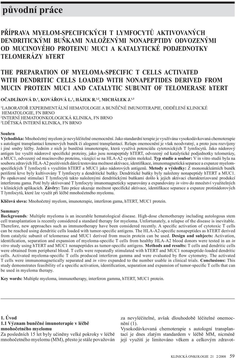 1, KOVÁ OVÁ L. 1, HÁJEK R. 1,2, MICHÁLEK J. 1,3 1 LABORATO EXPERIMENTÁLNÍ HEMATOLOGIE A BUN NÉ IMUNOTERAPIE, ODD LENÍ KLINICKÉ HEMATOLOGIE, FN BRNO 2 INTERNÍ HEMATOONKOLOGICKÁ KLINIKA, FN BRNO 3 I.